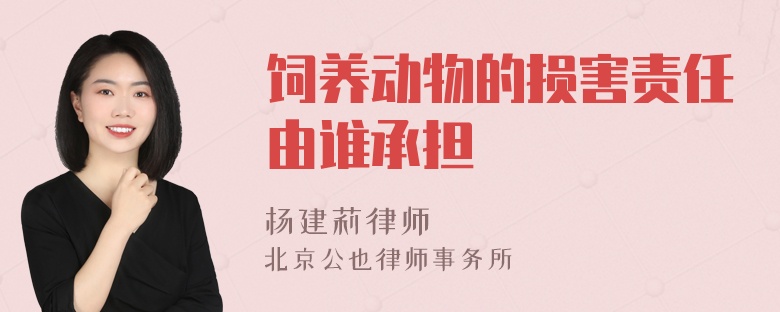 饲养动物的损害责任由谁承担