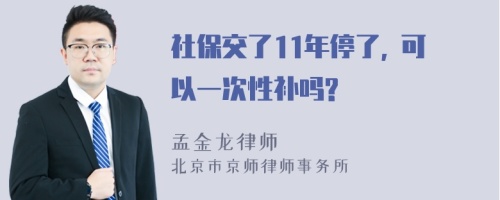 社保交了11年停了, 可以一次性补吗?