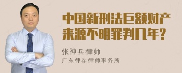 中国新刑法巨额财产来源不明罪判几年?