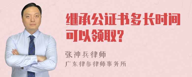 继承公证书多长时间可以领取?