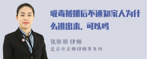 吸毒被抓后不通知家人为什么逃出来. 可以吗