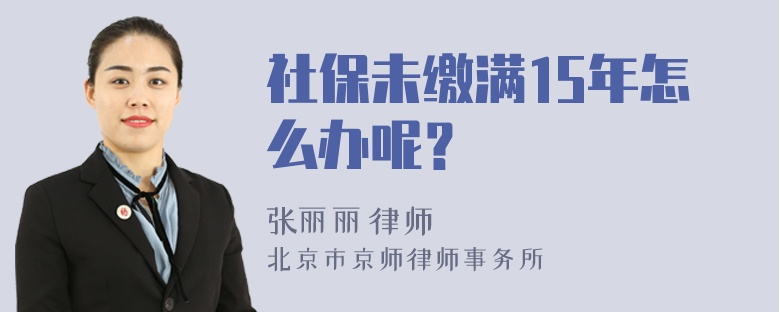 社保未缴满15年怎么办呢？