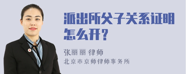 派出所父子关系证明怎么开？