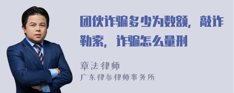 团伙诈骗多少为数额，敲诈勒索，诈骗怎么量刑