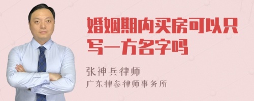 婚姻期内买房可以只写一方名字吗