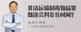 非法运输制毒物品罪既遂会判多长时间?