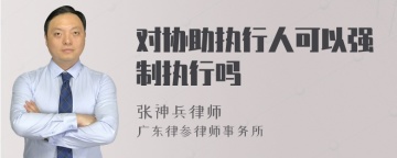 对协助执行人可以强制执行吗