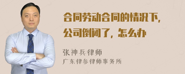 合同劳动合同的情况下, 公司倒闭了, 怎么办