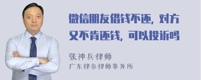 微信朋友借钱不还, 对方又不肯还钱, 可以投诉吗