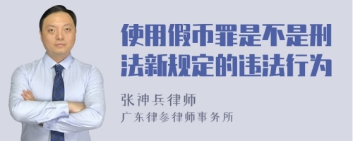 使用假币罪是不是刑法新规定的违法行为