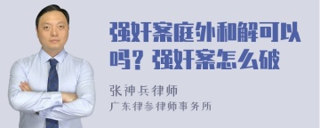 强奸案庭外和解可以吗？强奸案怎么破