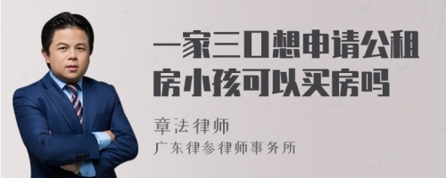 一家三口想申请公租房小孩可以买房吗