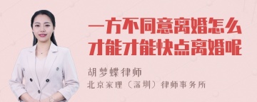 一方不同意离婚怎么才能才能快点离婚呢