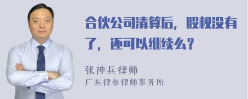 合伙公司清算后，股权没有了，还可以继续么？