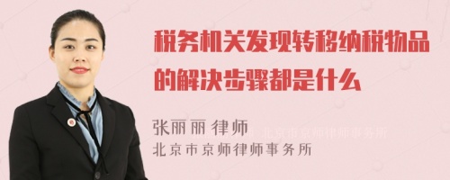 税务机关发现转移纳税物品的解决步骤都是什么