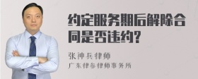 约定服务期后解除合同是否违约?