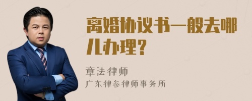 离婚协议书一般去哪儿办理？