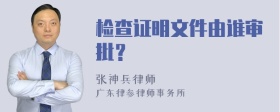 检查证明文件由谁审批？