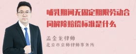 哺乳期间无固定期限劳动合同解除赔偿标准是什么