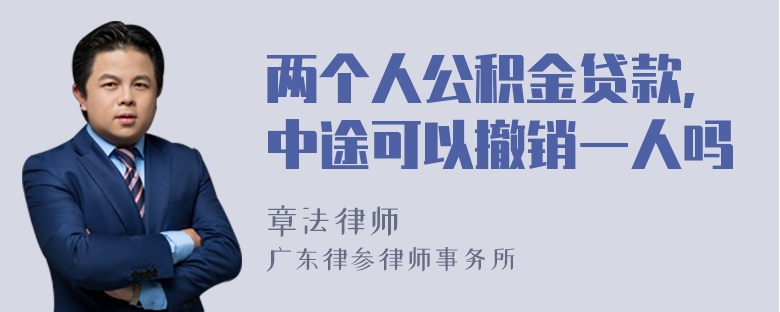 两个人公积金贷款,中途可以撤销一人吗