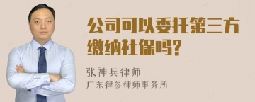 公司可以委托第三方缴纳社保吗?