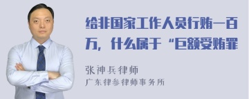 给非国家工作人员行贿一百万，什么属于“巨额受贿罪