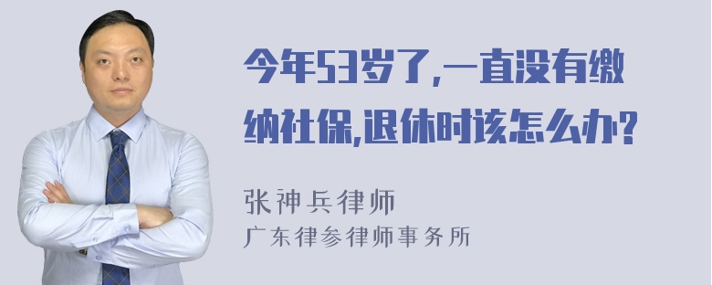 今年53岁了,一直没有缴纳社保,退休时该怎么办?