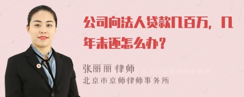 公司向法人贷款几百万，几年未还怎么办？