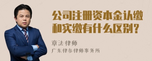 公司注册资本金认缴和实缴有什么区别？