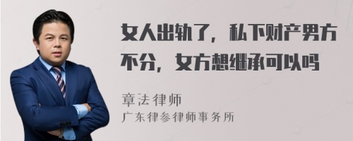 女人出轨了，私下财产男方不分，女方想继承可以吗