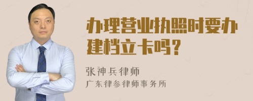 办理营业执照时要办建档立卡吗？