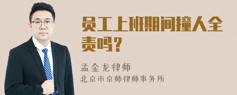 员工上班期间撞人全责吗？