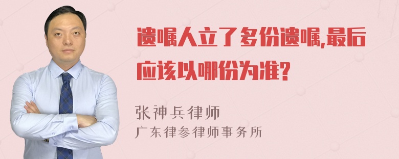 遗嘱人立了多份遗嘱,最后应该以哪份为准?