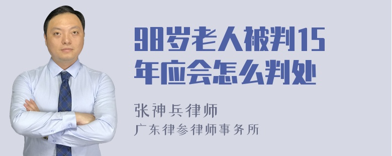 98岁老人被判15年应会怎么判处