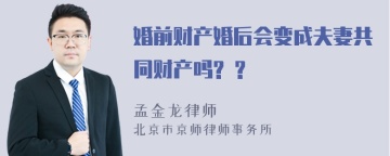 婚前财产婚后会变成夫妻共同财产吗? ?