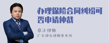 办理保险合同纠纷可否申请仲裁