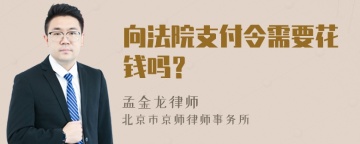 向法院支付令需要花钱吗？