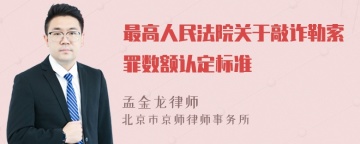 最高人民法院关于敲诈勒索罪数额认定标准