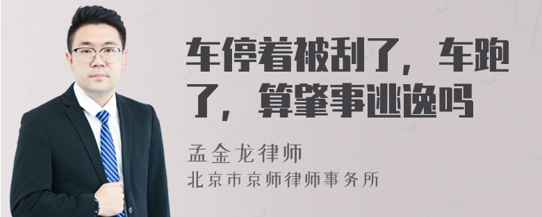 车停着被刮了，车跑了，算肇事逃逸吗