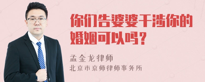 你们告婆婆干涉你的婚姻可以吗？