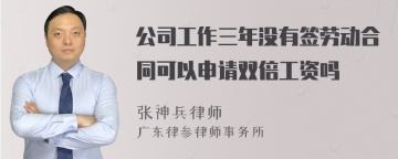 公司工作三年没有签劳动合同可以申请双倍工资吗