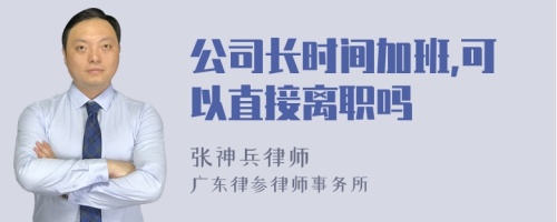 公司长时间加班,可以直接离职吗