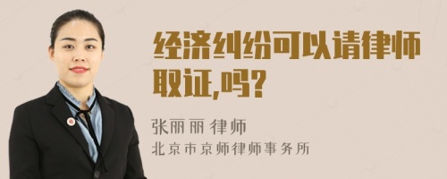 经济纠纷可以请律师取证,吗?