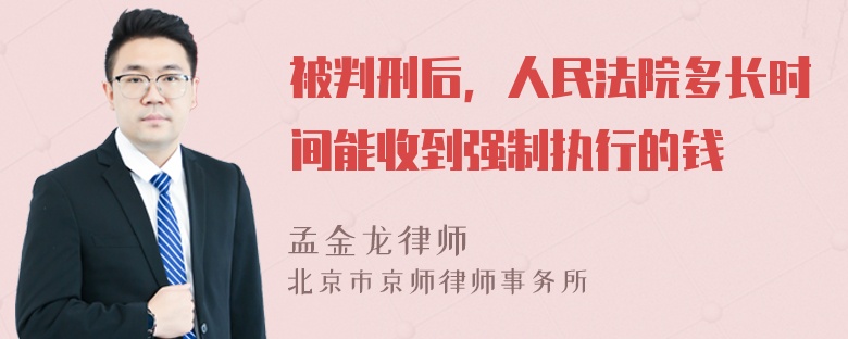 被判刑后，人民法院多长时间能收到强制执行的钱