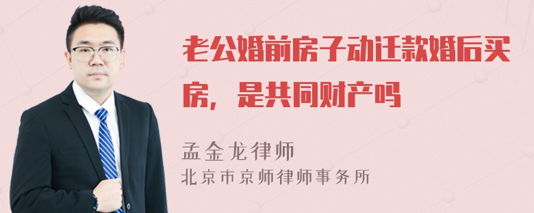 老公婚前房子动迁款婚后买房，是共同财产吗