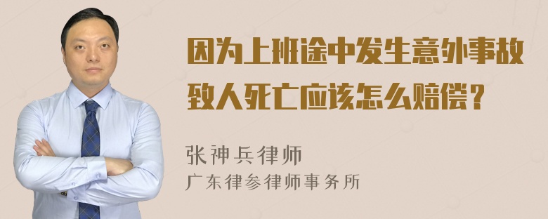 因为上班途中发生意外事故致人死亡应该怎么赔偿？