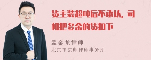 货主装超吨后不承认, 司机把多余的货扣下