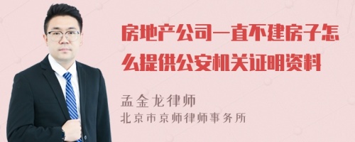 房地产公司一直不建房子怎么提供公安机关证明资料