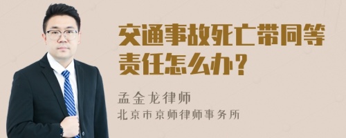 交通事故死亡带同等责任怎么办？