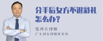 分手后女方不退彩礼怎么办？